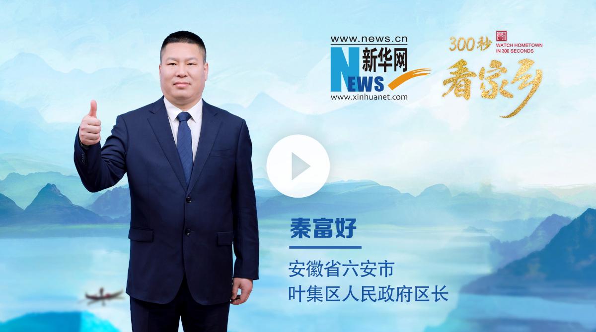300秒看家鄉(xiāng)︱安徽省六安市葉集區(qū)：家居之都 秀美葉集